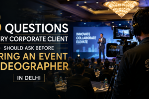 5 Questions Every Corporate Client Should Ask Before Hiring an Event Videographer in Delhi