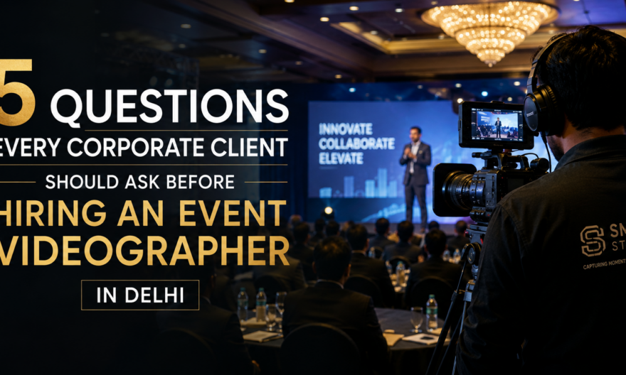 5 Questions Every Corporate Client Should Ask Before Hiring an Event Videographer in Delhi